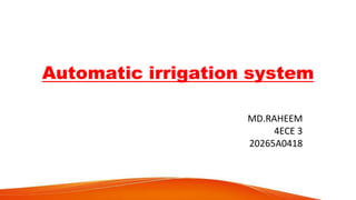 Automatic irrigation system
MD.RAHEEM
4ECE 3
20265A0418
 