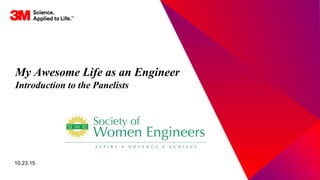 1. All Rights Reserved.5 November 2015© 3M 3M Confidential.
My Awesome Life as an Engineer
Introduction to the Panelists
10.23.15
 