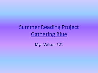 Summer Reading ProjectGathering Blue Mya Wilson #21 