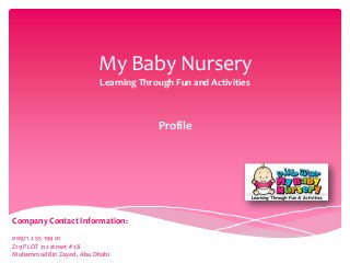 My Baby Nursery
Learning Through Fun and Activities

Profile

Company Contact Information:
00971 2 55 199 01
Z19 PLOT 212 street # 28
Muhammad Bin Zayed, Abu Dhabi

 