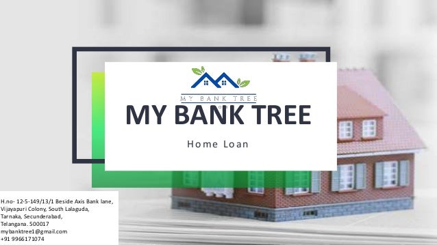 Home Loan
MY BANK TREE
H.no- 12-5-149/13/1 Beside Axis Bank lane,
Vijayapuri Colony, South Lalaguda,
Tarnaka, Secunderabad,
Telangana. 500017
mybanktree1@gmail.com​
+91 9966171074
 