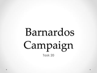 Barnardos
Campaign
Task 20
 
