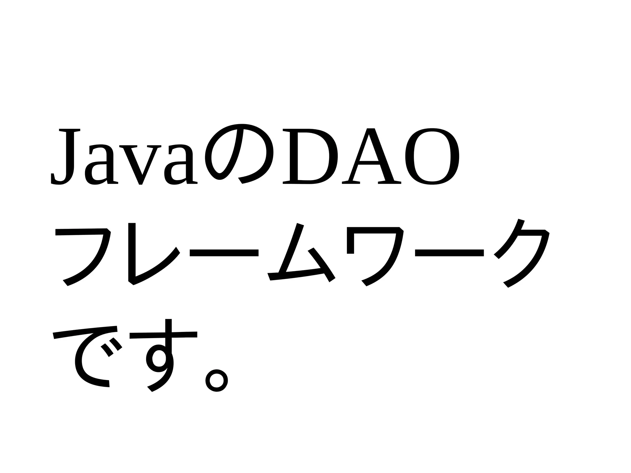 JavaのDAO
フレームワーク
です。
 