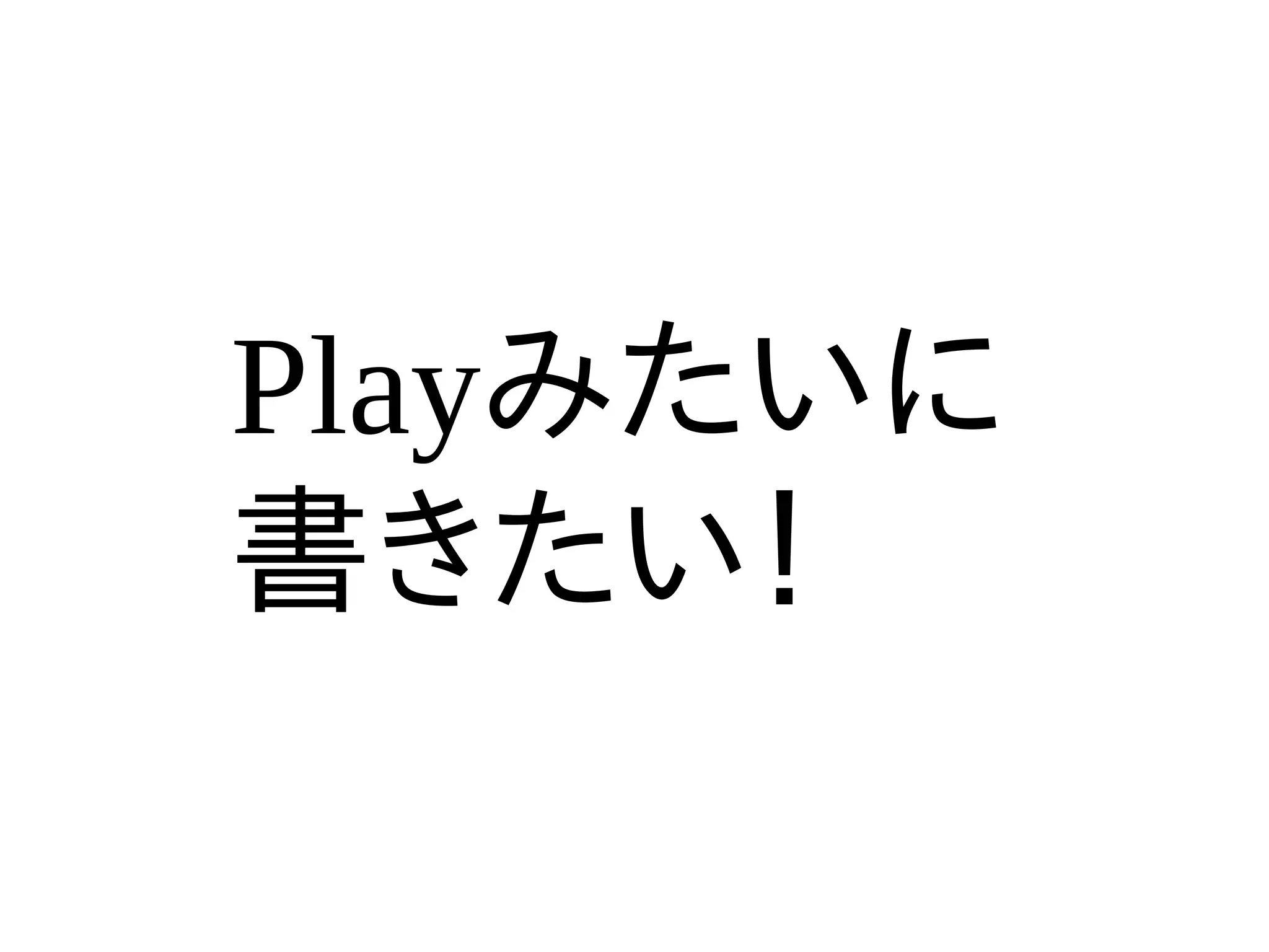 Playみたいに
書きたい！
 