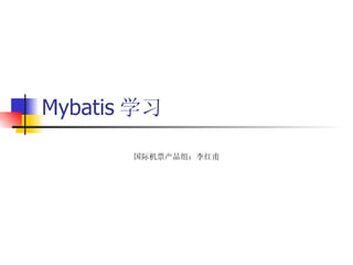 Mybatis 学习 国际机票产品组：李红甫 