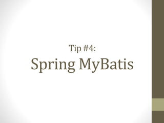 Tip #4:
Spring MyBatis
 