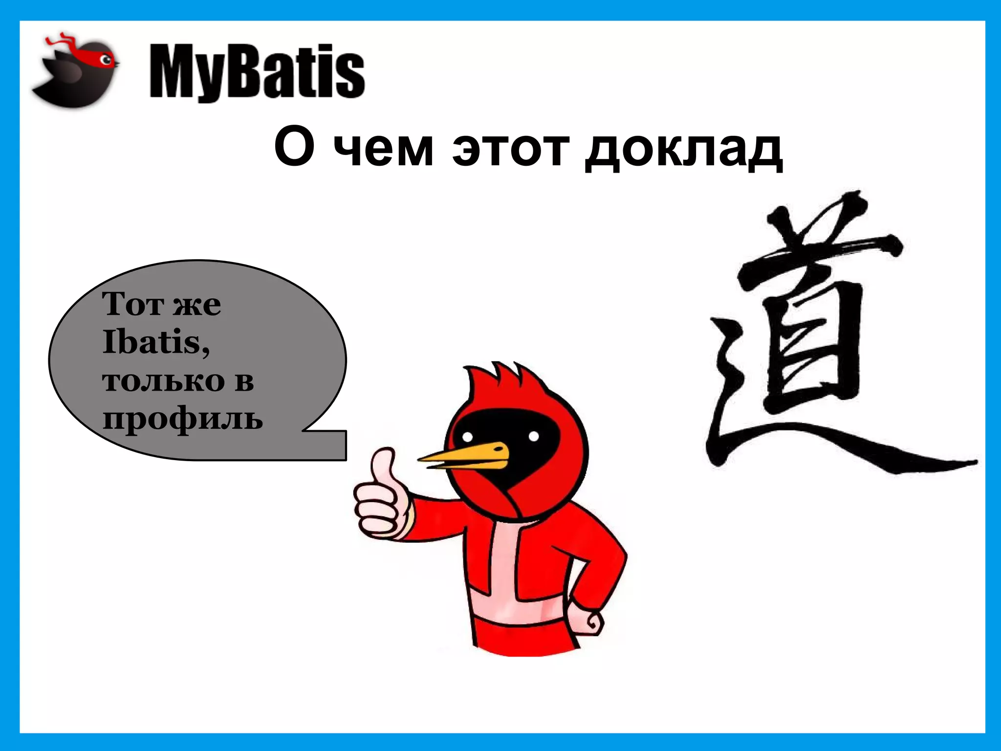 О чем этот доклад
Тот же
Ibatis,
только в
профиль
 