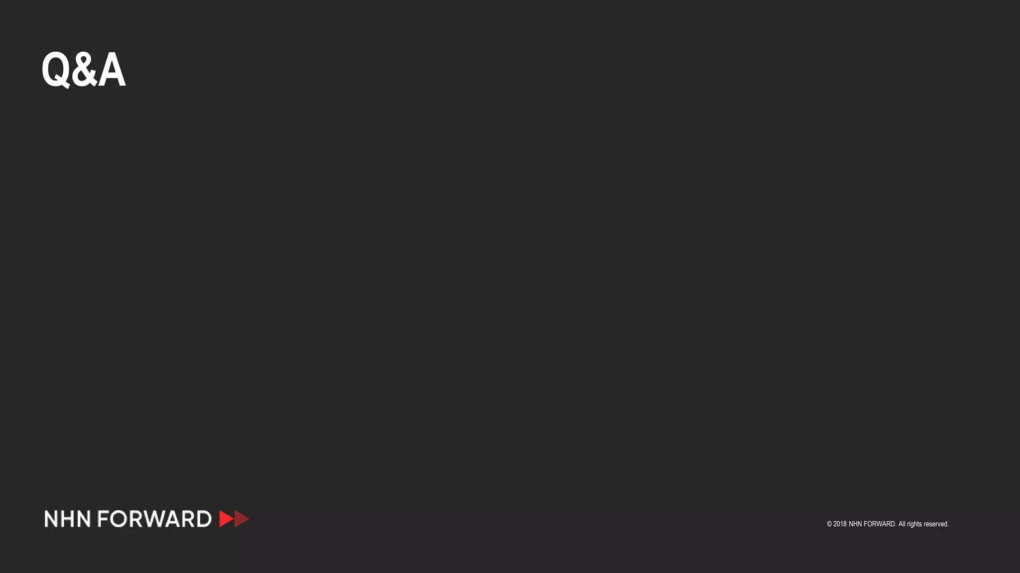 © 2018 NHN FORWARD. All rights reserved.
Q&A
 