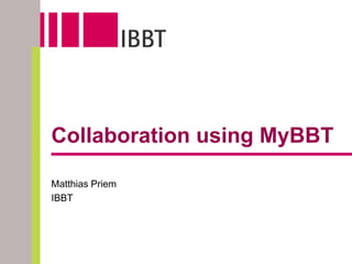 Collaboration using MyBBT

Matthias Priem
IBBT
 
