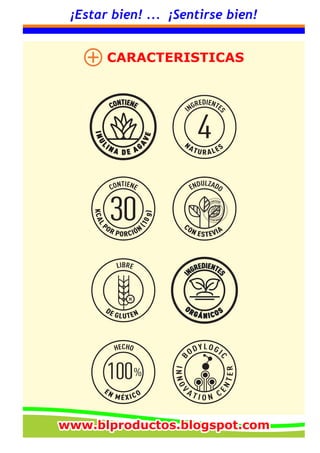 ¡Estar bien! ... ¡Sentirse bien!
www.blproductos.blogspot.comwww.blproductos.blogspot.comwww.blproductos.blogspot.com
CARACTERISTICAS
 