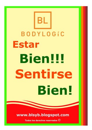 Todos los derechos reservados
Estar
Bien!!!
Bien!
Sentirse
www.blsyb.blogspot.com
 