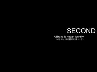 SECONDA Brand is not an identity.브랜드는 아이덴티티가 아니다.