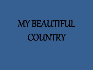 MY BEAUTIFUL
COUNTRY
 