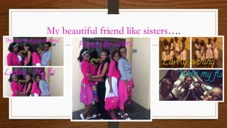 My beautiful friend like sisters….
 