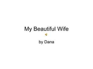My Beautiful Wife by Dana 
