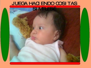 JUEGA HACIENDO COSITAS SIMPLES… 