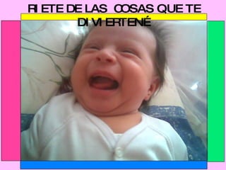 RIETE DE LAS  COSAS QUE TE DIVIERTEN… 