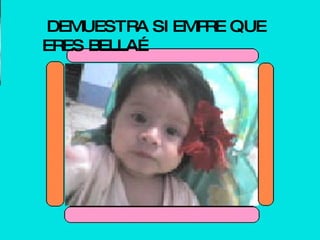 DEMUESTRA SIEMPRE QUE ERES BELLA… 