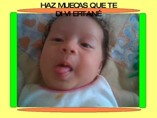 HAZ MUECAS QUE TE DIVIERTAN… 