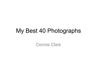 My Best 40 Photographs
Connie Clark
 