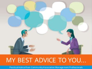 MY BEST ADVICE TO YOU…
Practical Advice from Community Association Management Professionals
 