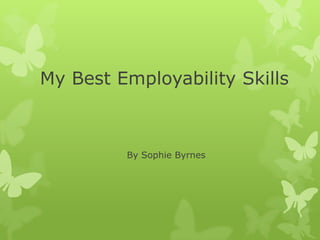 My Best Employability Skills



         By Sophie Byrnes
 