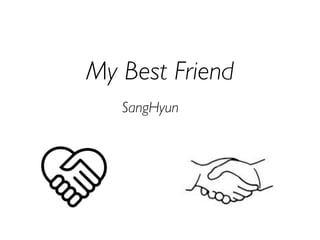 My Best Friend
   SangHyun
 