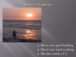 Rekha Thakran<br />She is very good looking.<br />She is very hard working.<br />She like watch a T.V.<br />