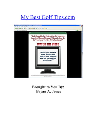 My Best Golf Tips.com




    Brought to You By:
      Bryan A. Jones
 
