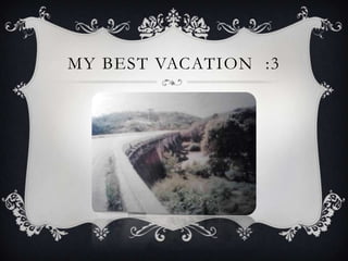 MY BEST VACATION :3

 
