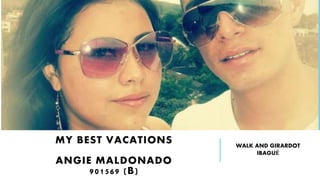 MY BEST VACATIONS
ANGIE MALDONADO
901569 (B)
WALK AND GIRARDOT
IBAGUÉ
 