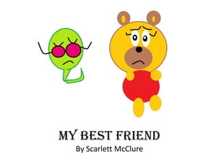 My Best Friend
By Scarlett McClure

 