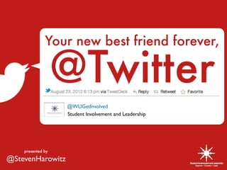 Your new best friend forever,

                   @Twitter
                   @WUGetInvolved
                   Student Involvement and Leadership




    presented by

@StevenHarowitz
 