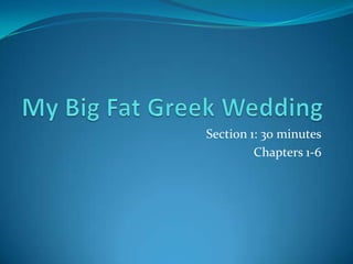 My Big Fat Greek Wedding Section 1: 30 minutes Chapters 1-6 
