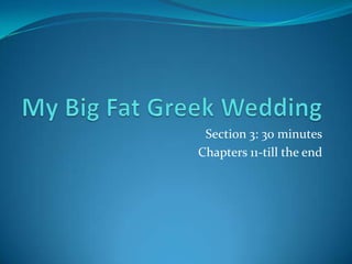 My Big Fat Greek Wedding Section 3: 30 minutes Chapters 11-till the end 