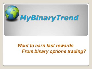 Want to earn fast rewards
 From binary options trading?
 