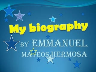 My biography byEmmanuelMateosHermosa 
