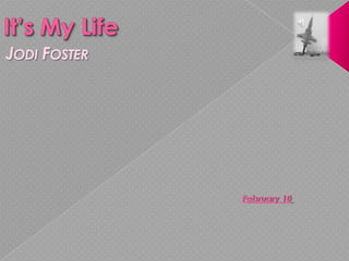 It’s My Life Jodi Foster January 10 
