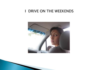 I DRIVE ON THE WEEKENDS
 