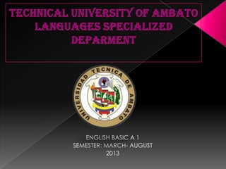 ENGLISH BASIC A 1
SEMESTER: MARCH- AUGUST
2013