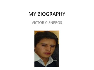 MY BIOGRAPHY
VICTOR CISNEROS
 