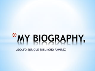 ADOLFO ENRIQUE ENSUNCHO RAMIREZ
*MY BIOGRAPHY.
 
