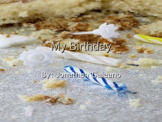 My Birthday By: Jonathan Galeano 
