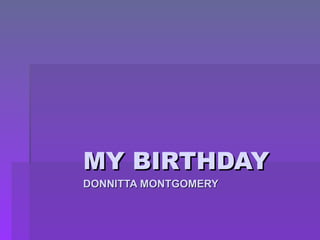 MY BIRTHDAY DONNITTA MONTGOMERY 