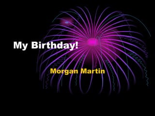 My Birthday! Morgan Martin 
