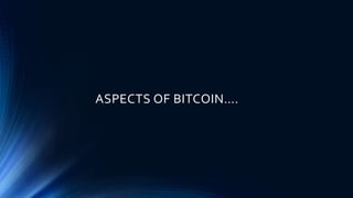 ASPECTS OF BITCOIN….
 