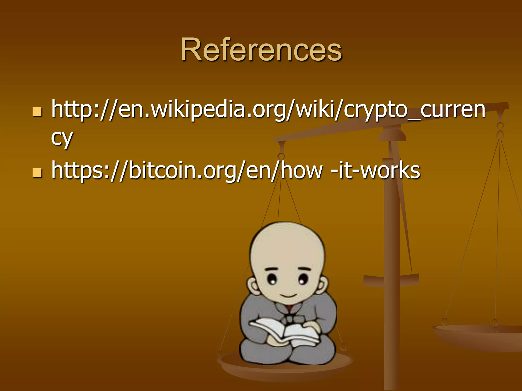 References
 http://en.wikipedia.org/wiki/crypto_curren
cy
 https://bitcoin.org/en/how -it-works
 