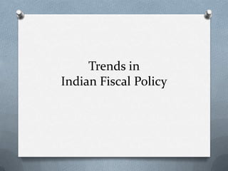 Trends in
Indian Fiscal Policy
 
