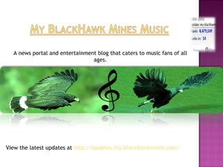 A news portal and entertainment blog that caters to music fans of all
                                ages.




View the latest updates at http://updates.my-blackhawkmines.com/
 