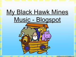 My Black Hawk Mines
  Music - Blogspot
 